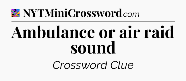 Ambulance or air raid sound Crossword Clue