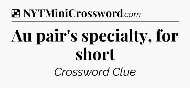 Solution: Au pair's specialty, for short - NYT Crossword