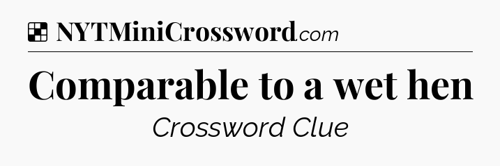 Solution: Comparable to a wet hen - NYT Crossword
