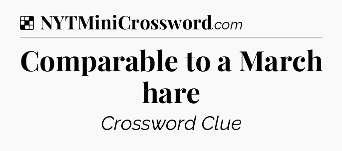 Solution: Comparable to a March hare - NYT Crossword