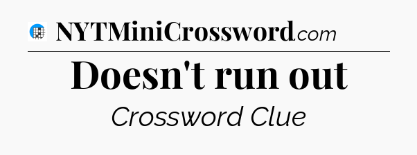 Doesn't run out Crossword Clue