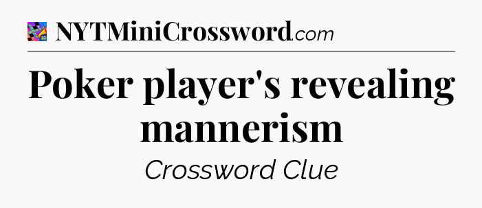 Poker player's revealing mannerism Crossword Clue