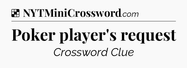 Solution: Poker player's request - NYT Crossword