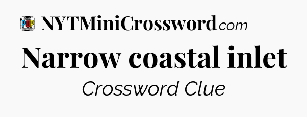 Narrow coastal inlet Crossword Clue