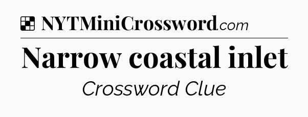 Solution: Narrow coastal inlet - NYT Crossword
