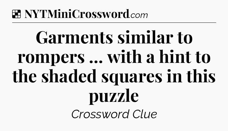 Solution: Garments similar to rompers … with a hint to the shaded squares in this puzzle - NYT Crossword