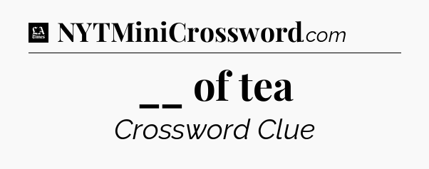 __ of tea - LA Times Crossword