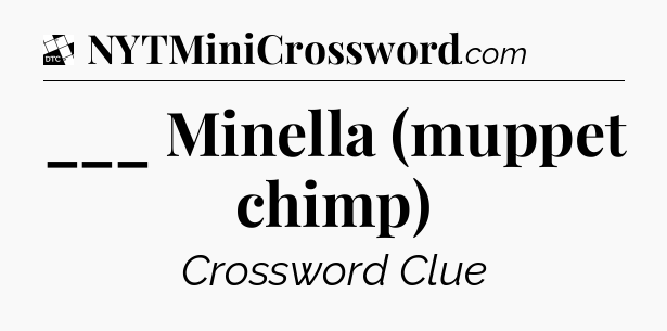 ___ Minella (muppet chimp) - Daily Themed Classic Crossword