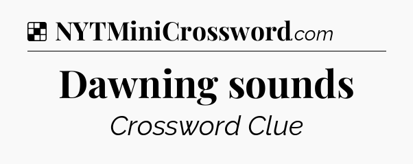 Solution: Dawning sounds - NYT Crossword