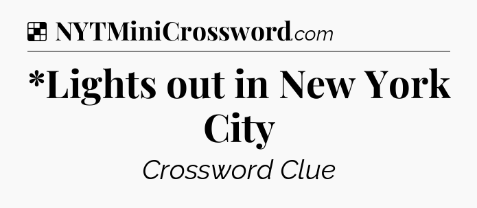 Solution: *Lights out in New York City - NYT Crossword