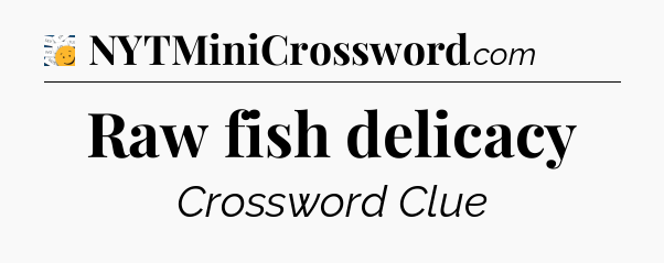 Raw fish delicacy - 7 Little Words