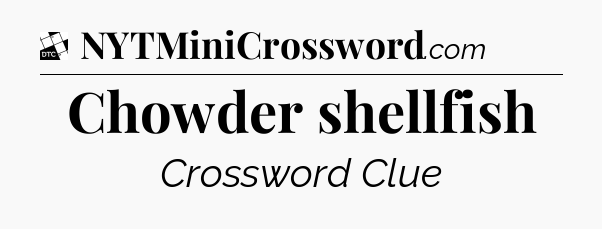 Chowder shellfish - Daily Themed Classic Crossword