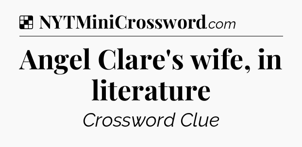 Solution: Angel Clare's wife, in literature - NYT Crossword