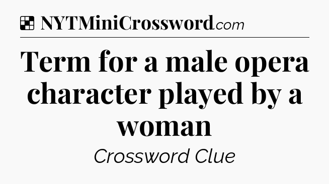 Solution: Term for a male opera character played by a woman - NYT Crossword