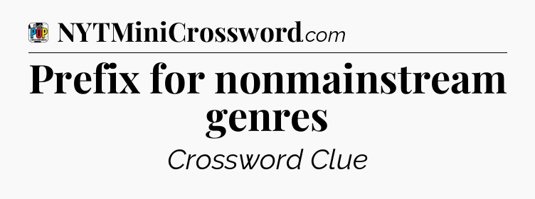 Prefix for nonmainstream genres Crossword Clue