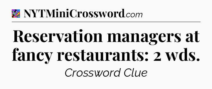Reservation managers at fancy restaurants: 2 wds Crossword Clue