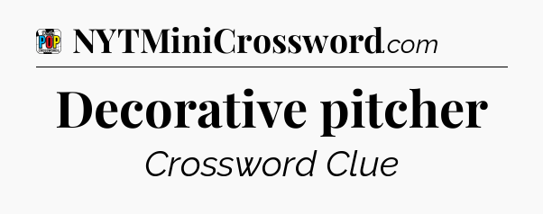 Decorative pitcher Crossword Clue