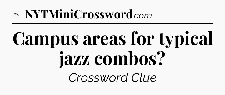 Campus areas for typical jazz combos - WSJ Crossword