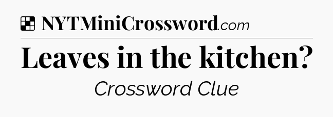 Solution: Leaves in the kitchen - NYT Crossword