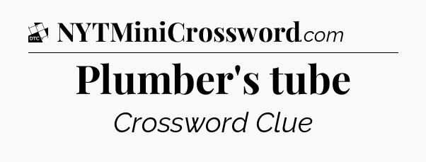 Plumber's tube - Daily Themed Mini Crossword