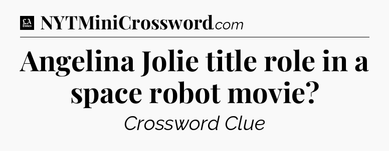 Angelina Jolie title role in a space robot movie - LA Times Crossword