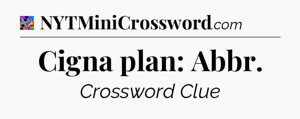 Cigna plan: Abbr Crossword Clue