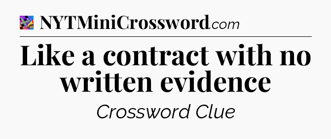 Like a contract with no written evidence Crossword Clue
