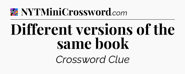 Different versions of the same book Crossword Clue