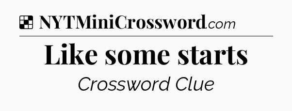 Solution: Like some starts - NYT Crossword