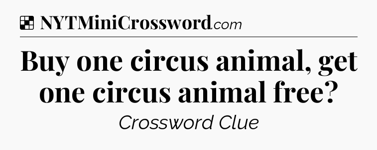 Solution: Buy one circus animal, get one circus animal free - NYT Crossword