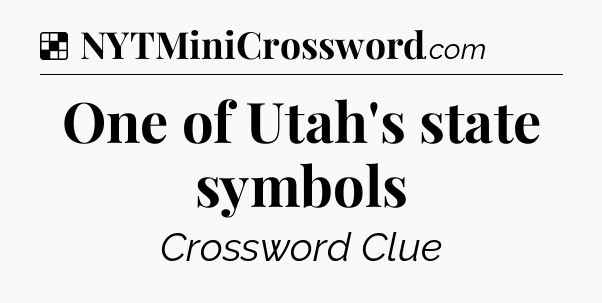 Solution: One of Utah's state symbols - NYT Crossword