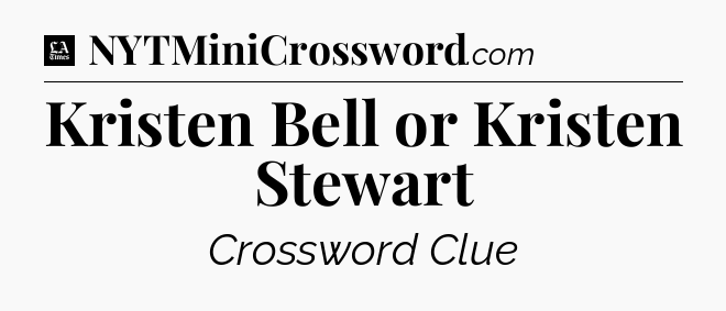 Kristen Bell or Kristen Stewart - LA Times Crossword