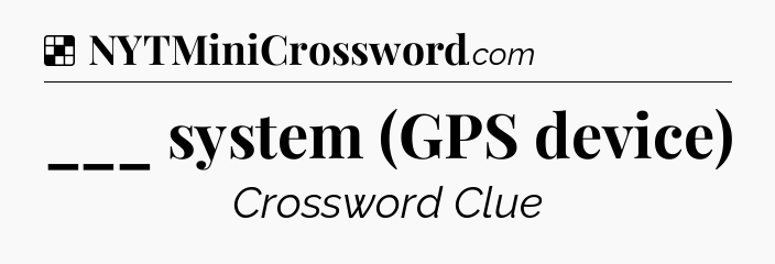 ___ system (GPS device) NYT Crossword