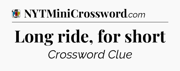 Long ride, for short Crossword Clue