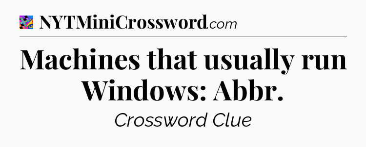 Machines that usually run Windows: Abbr Crossword Clue