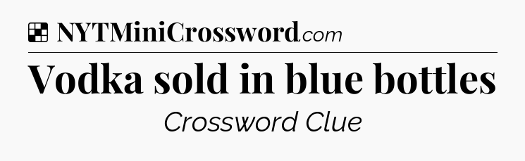 Solution: Vodka sold in blue bottles - NYT Crossword