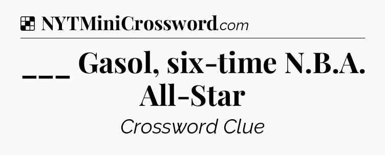 Solution: ___ Gasol, six-time N.B.A. All-Star - NYT Crossword