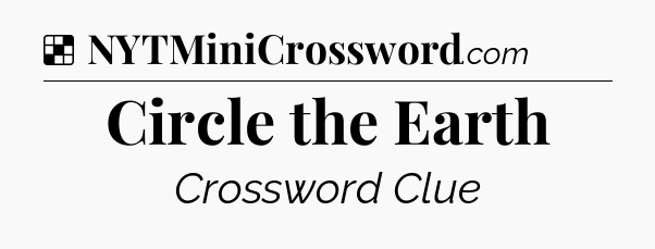 Solution: Circle the Earth - NYT Crossword