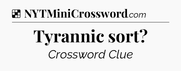 Solution: Tyrannic sort - NYT Crossword