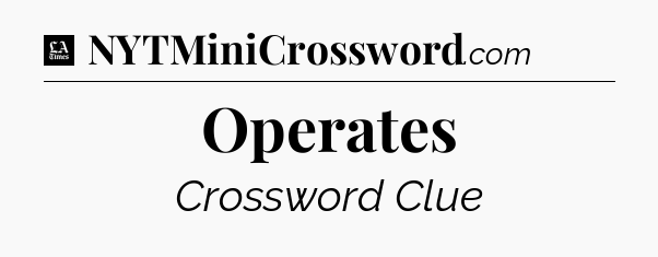 Operates - LA Times Crossword