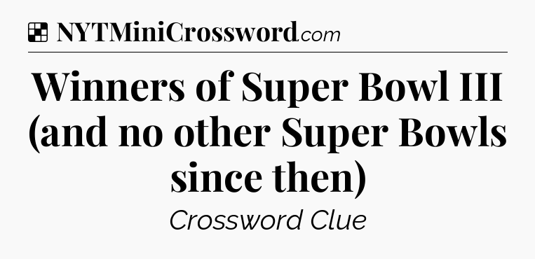 Solution: Winners of Super Bowl III (and no other Super Bowls since then) - NYT Crossword