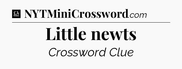 Little newts - LA Times Crossword