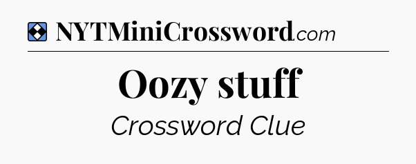 Solution: Oozy stuff - NYT Mini Crossword