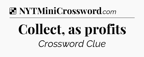 Solution: Collect, as profits - NYT Crossword