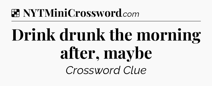 Drink drunk the morning after, maybe NYT Crossword