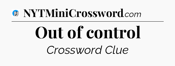 Out of control Crossword Clue