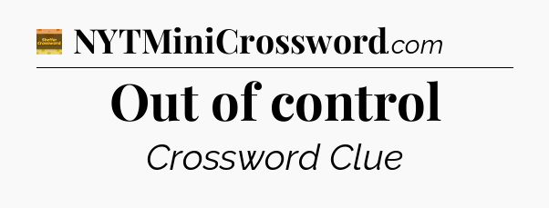 Out of control crossword clue Eugene Sheffer