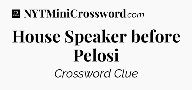 House Speaker before Pelosi - LA Times Crossword