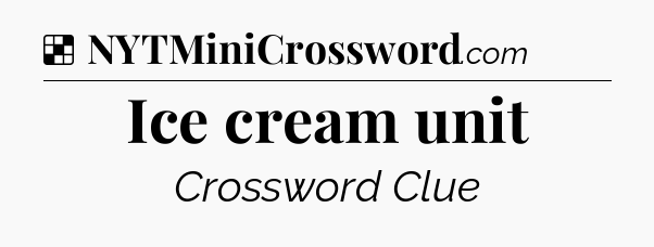 Solution: Ice cream unit - NYT Crossword