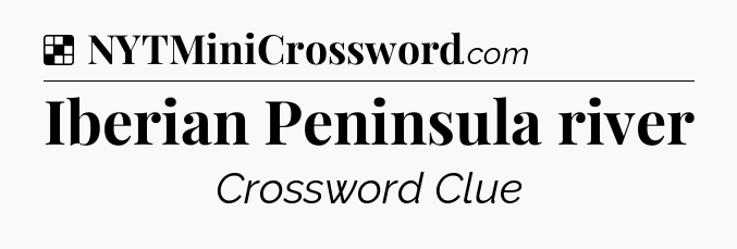 Solution: Iberian Peninsula river - NYT Crossword